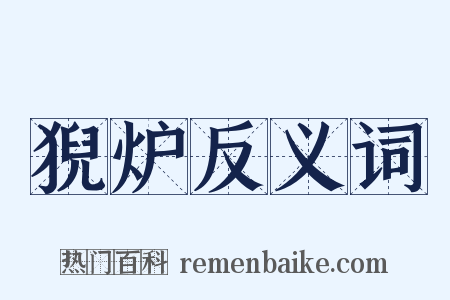 猊炉反义词是什么意思的图片